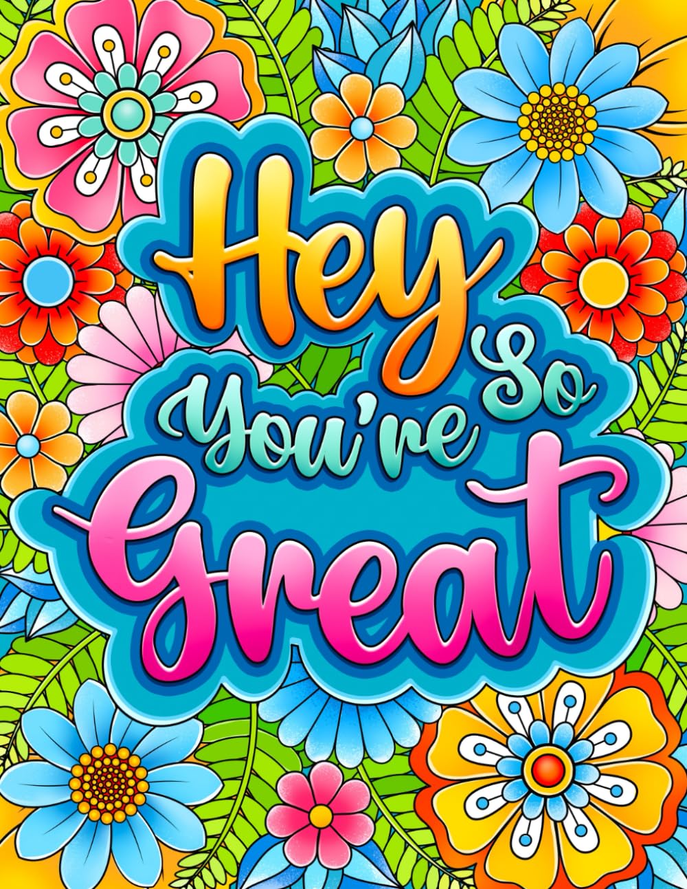Hey You're So Great: Inspirational and Motivational Coloring Book. Positive Quotes and Stress Relief for Adults. Film, Art & Culture
