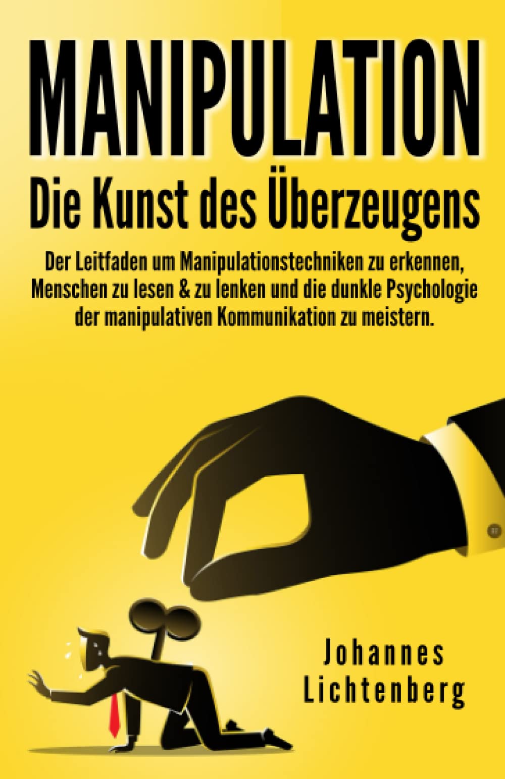 Manipulation - Die Kunst des Überzeugens: Der Leitfaden um Manipulationstechniken zu erkennen, Menschen zu lesen & zu lenken und die dunkle Psychologie der manipulativen Kommunikation zu meistern Business, Finance & Career