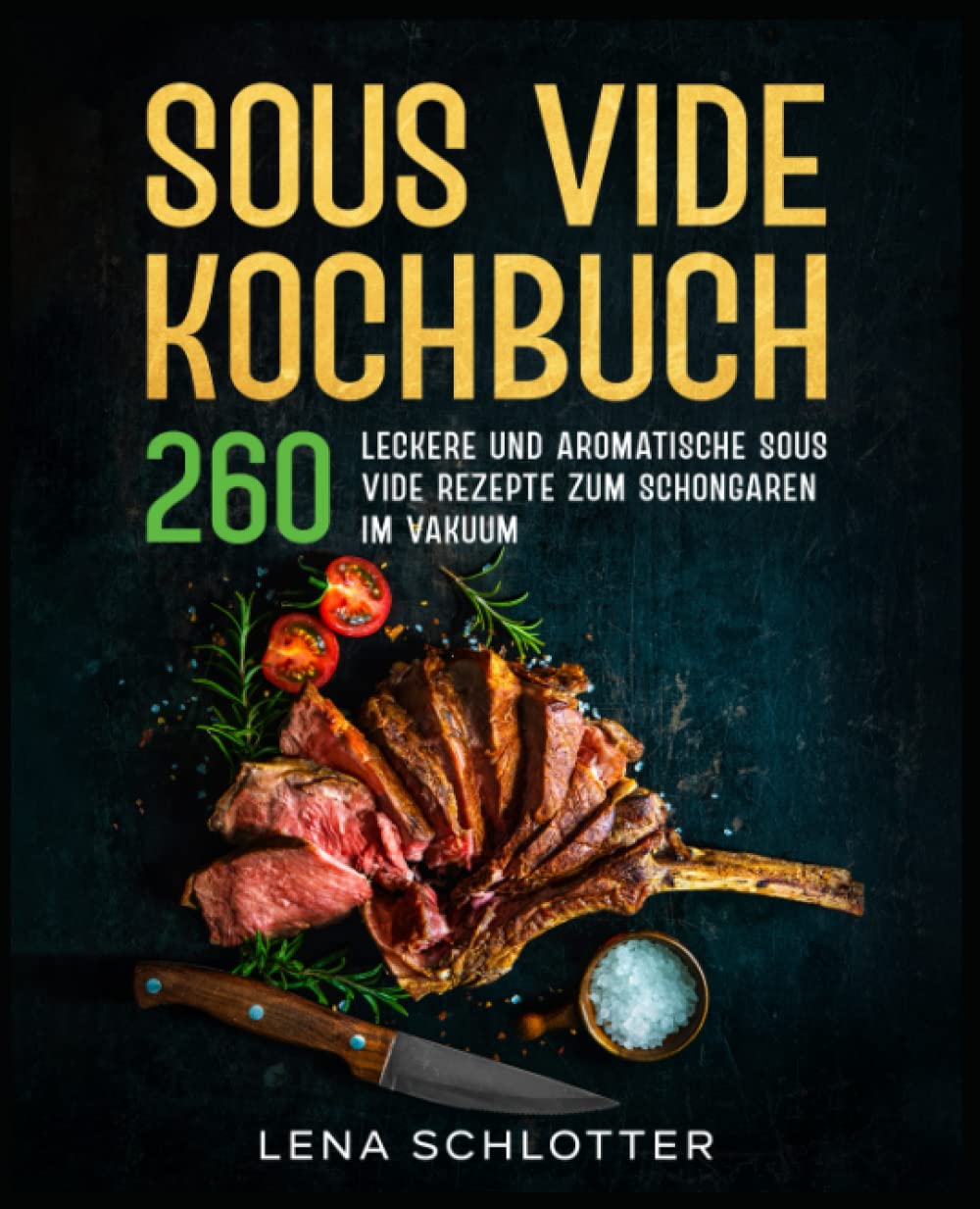 Sous Vide Kochbuch: 260 leckere und aromatische Sous Vide Rezepte zum Schongaren im Vakuum. Cooking & Enjoying