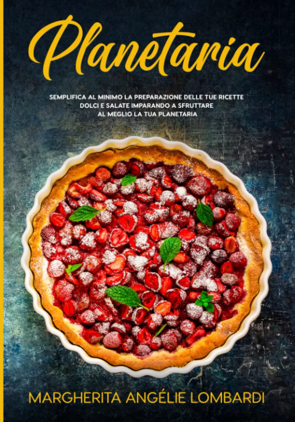 Planetaria: semplifica al minimo la preparazione delle tue ricette dolci e salate imparando a sfruttare al meglio la tua planetaria book