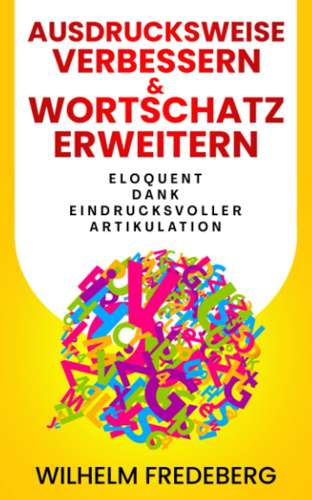 Ausdrucksweise verbessern: Wortschatz erweitern und eloquent reden. Wie Sie mit einer eindrucksvollen Artikulation sowohl im privaten als auch im ... und gleichzeitig schlagfertiger werden Business, Finance & Career