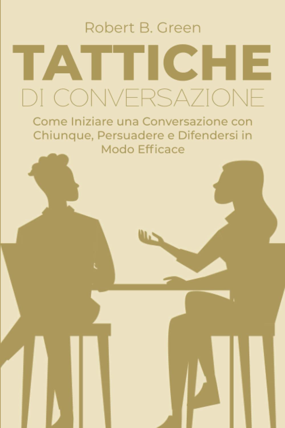 Tattiche di Conversazione: Come Iniziare una Conversazione con Chiunque, Persuadere e Difendersi in Modo Efficace book