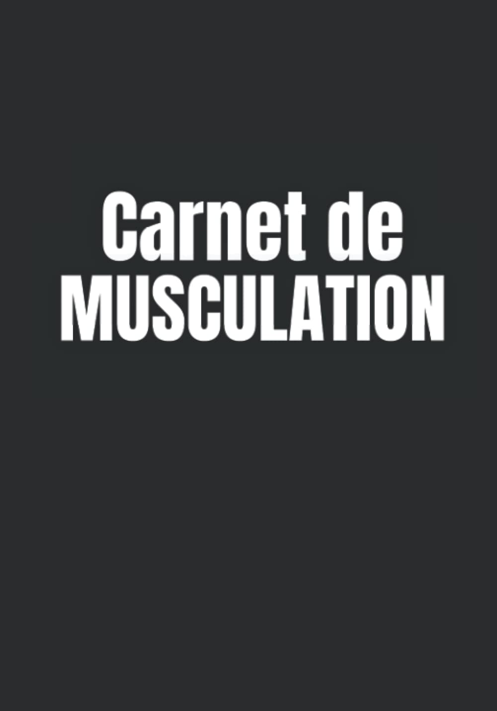 carnet de musculation: ce cahier de suivi des entraînements et des mensurations sur 2 mois est l’outil parfait du bodybuilder book