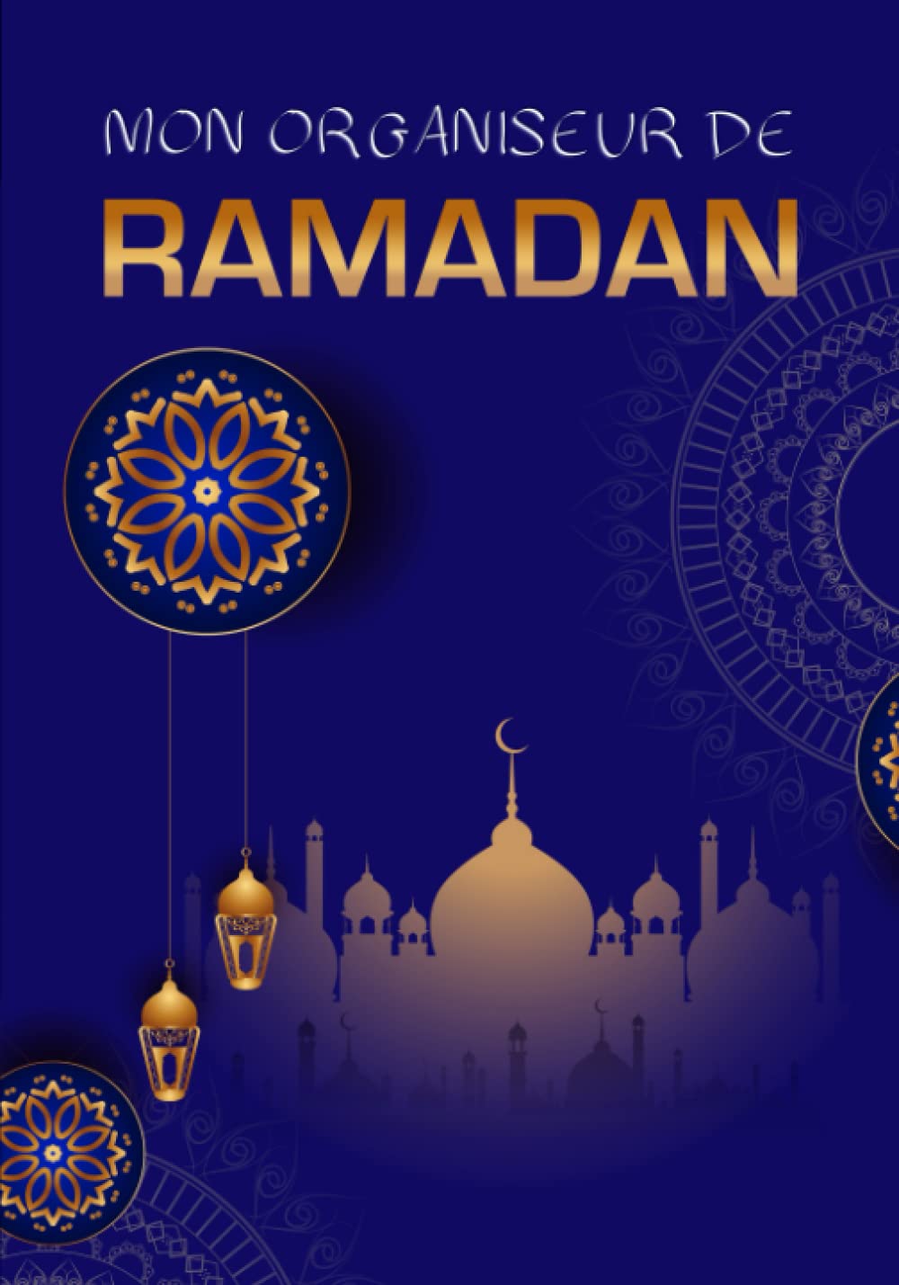 Mon Organiseur de Ramadan: Livre Journal du mois de Ramadan indispensable pour suivre les objectif durant ce mois sacré - carnet de bord à remplir ... femme homme enfant fille et garçon book
