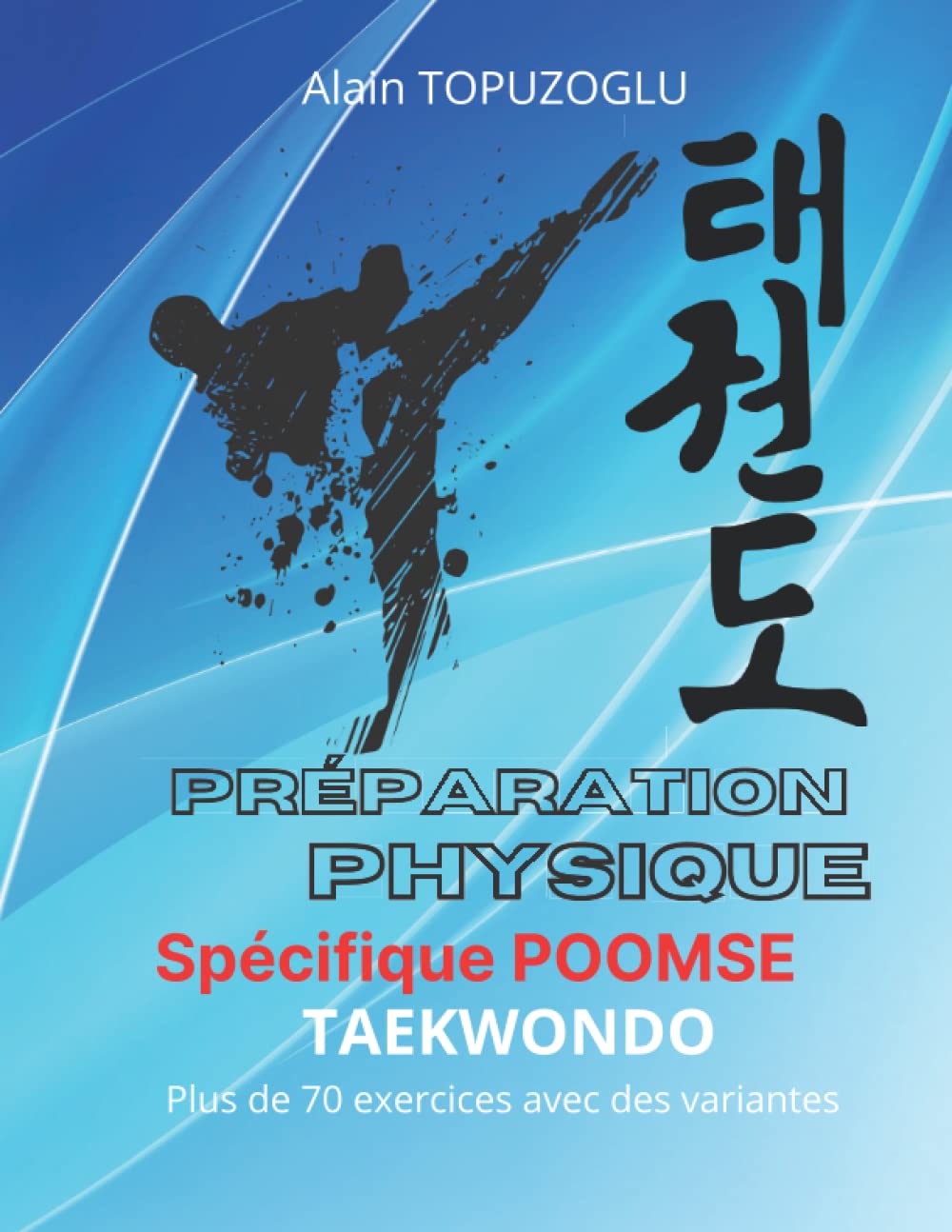 PREPARATION PHYSIQUE SPECIFIQUE POOMSE TAEKWONDO: Plus de 70 exercices avec des variantes pour progresser et perfectionner ses techniques en poomse. book
