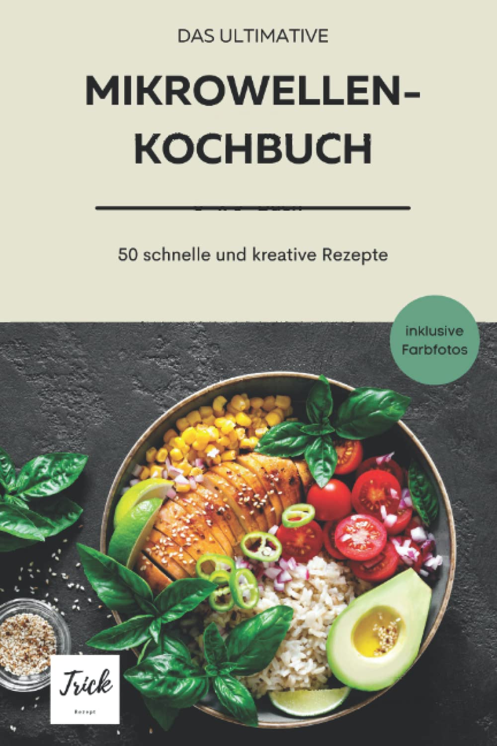 Das ultimative Mikrowellenkochbuch: 50 kreative, deftige und süße Rezepte - schnell in der Zubereitung - günstige Zutaten Leisure, Home & Garden