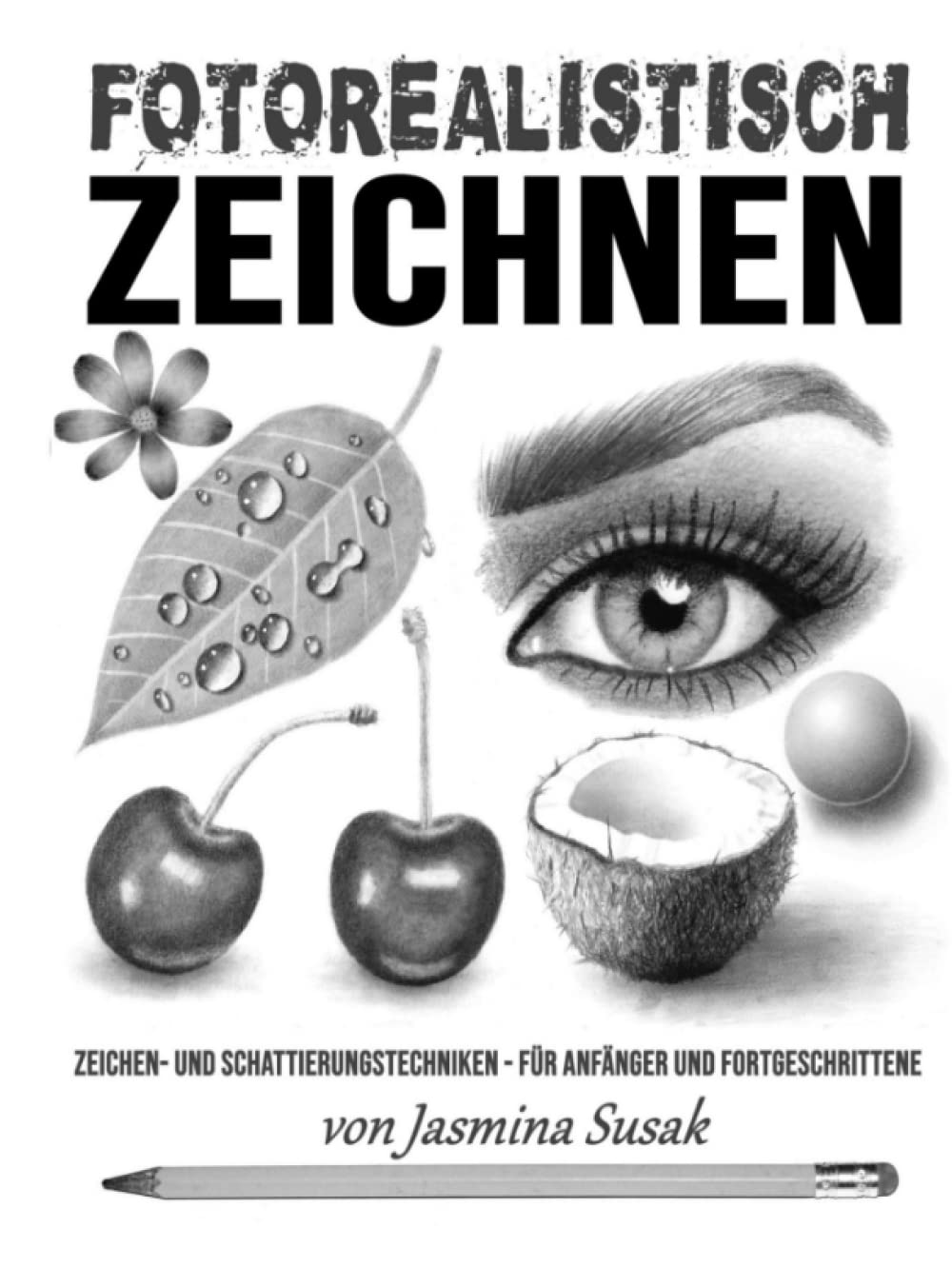 Fotorealistisch Zeichnen: Zeichen- und Schattierungstechniken – für Anfänger und Fortgeschrittene (Realistisch zeichnen lernen) Arts & Music