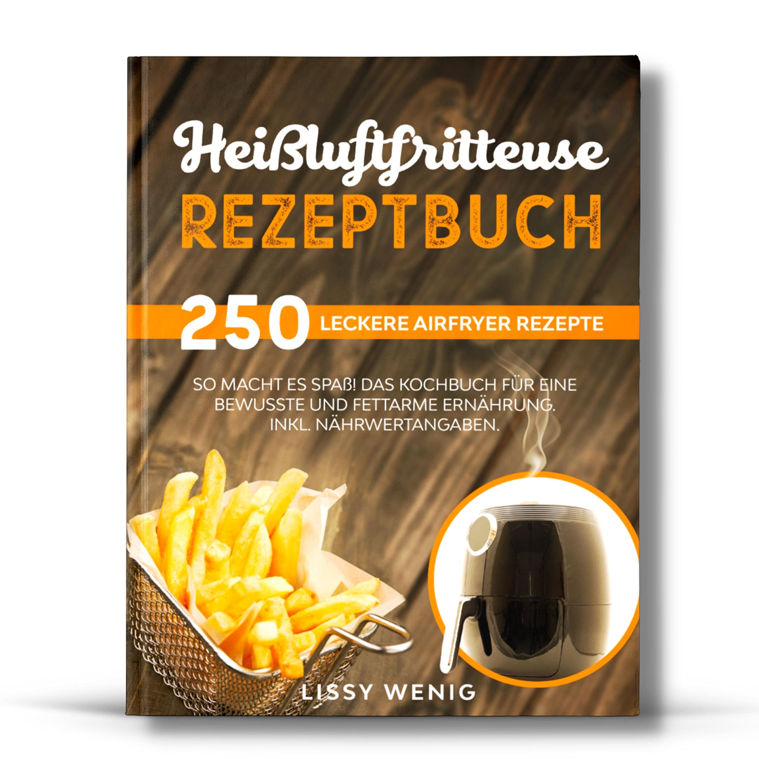 Heißluftfritteuse Rezeptbuch: 250 leckere Airfryer Rezepte. So macht es Spaß! Das Kochbuch für eine bewusste und fettarme Ernährung. Inkl. Nährwertangaben Cooking & Enjoying