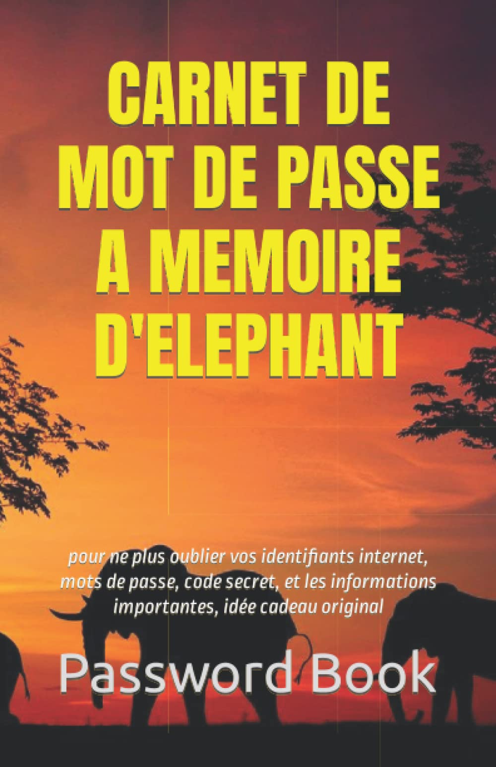 CARNET DE MOT DE PASSE A MEMOIRE D'ELEPHANT: pour ne plus oublier vos identifiants internet, mots de passe, code secret, et les informations importantes, idée cadeau original book