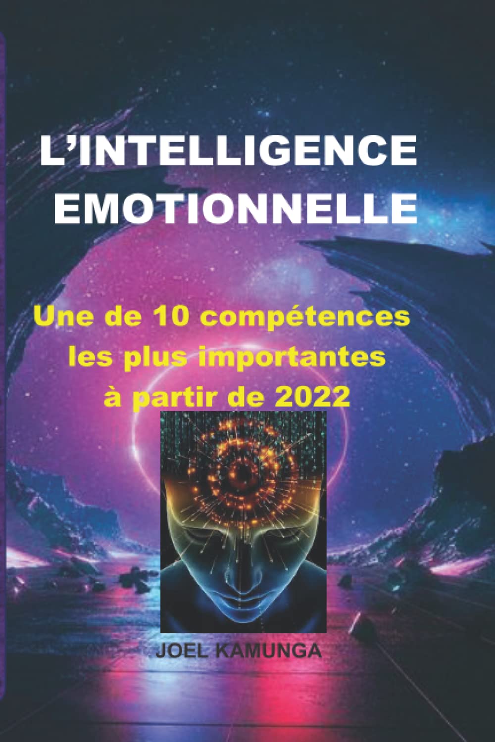 L’INTELLIGENCE EMOTIONNELLE: Une de 10 Compétences Les Plus Importantes à partir de 2022,Utiliser l’Intelligence Émotionnelle pour la Gestion des ... des Managers et Employés au Quotidien. book