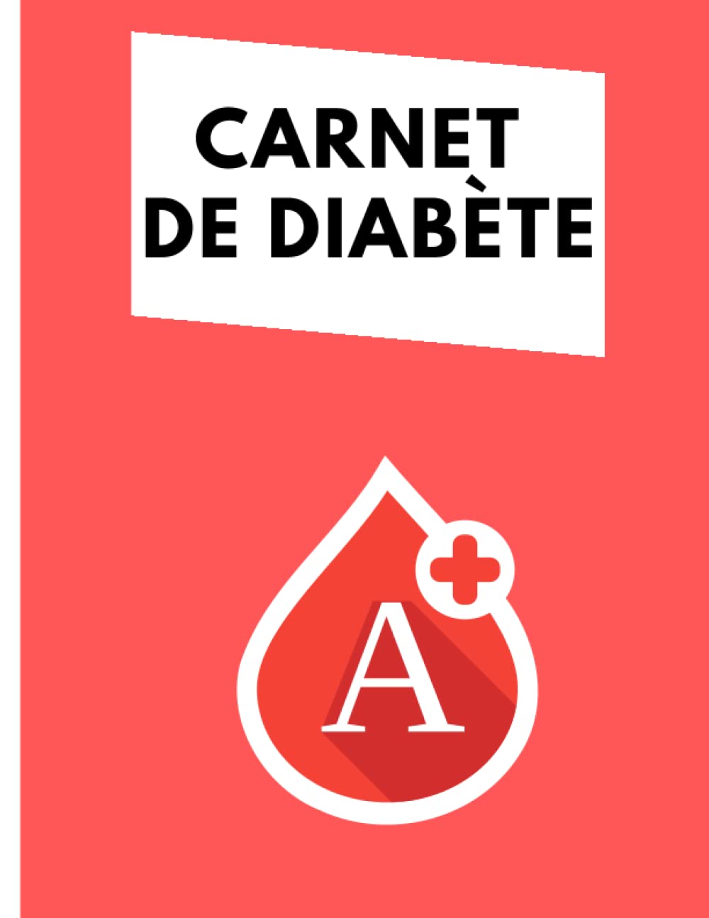 carnet de suivi de Diabete Groupe Sanguin A+: Carnet de suivi médical/Journal de Bord du Diabète/Cachier de bord diabetique pratique pour suivi Glycémie et Insuline book