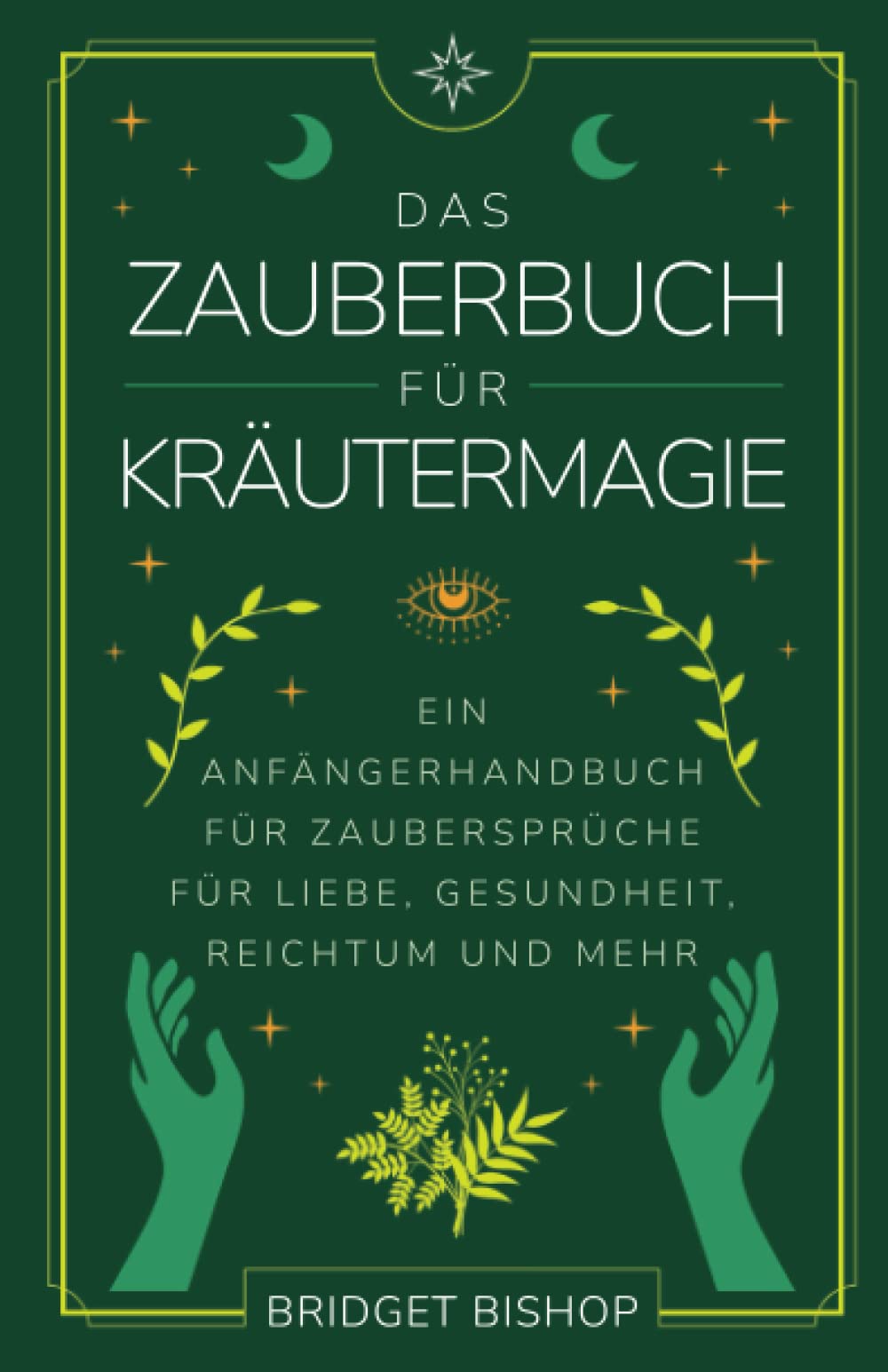 Das Zauberbuch für Kräutermagie: Ein Anfängerhandbuch für Zaubersprüche für Liebe, Gesundheit, Reichtum und mehr (Zauberbücher für Anfänger, Band 3) Religion & Esotericism