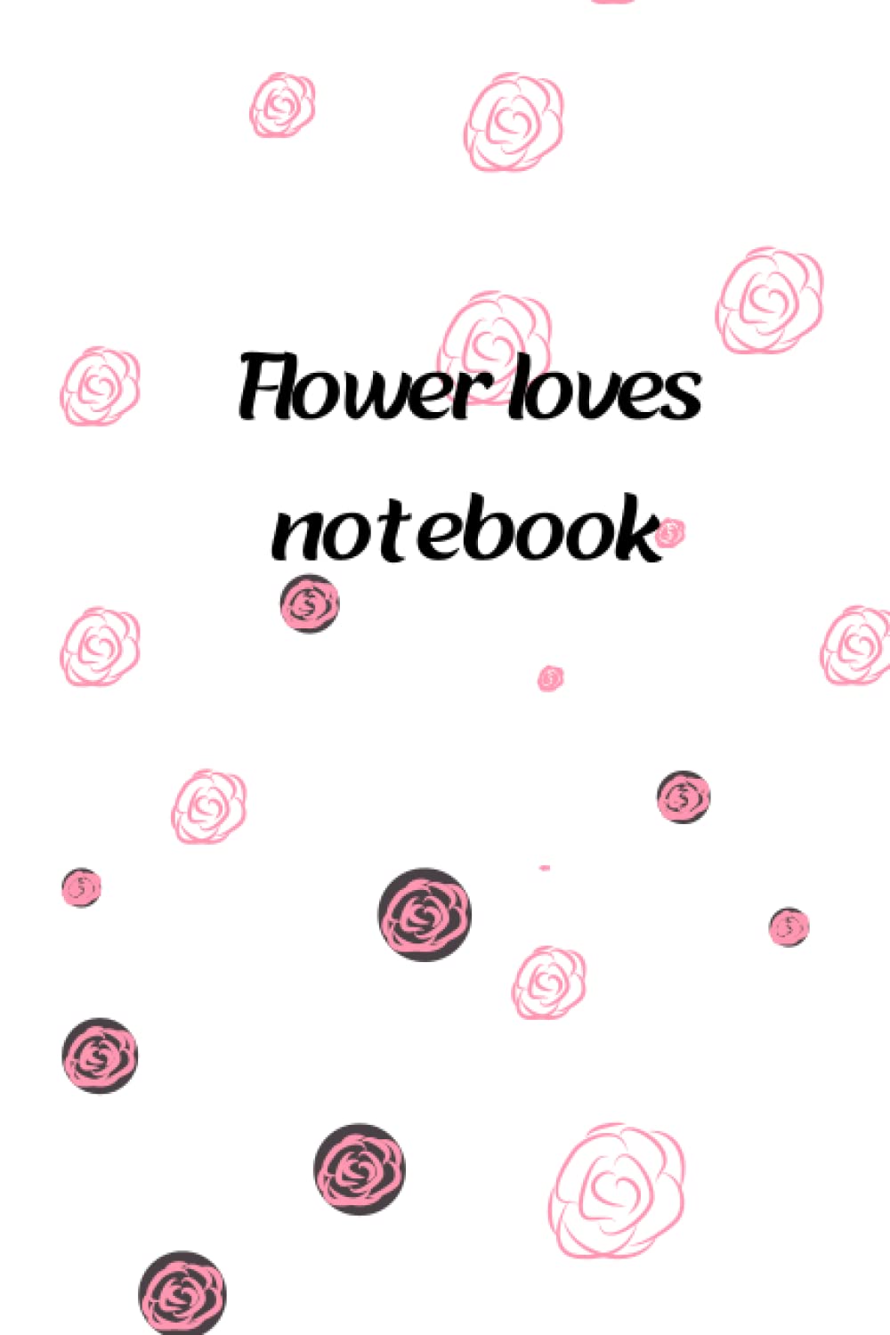 flower loves notebook: Notebook journal for girls who loves flowers 2022 6×9 pages 100 book
