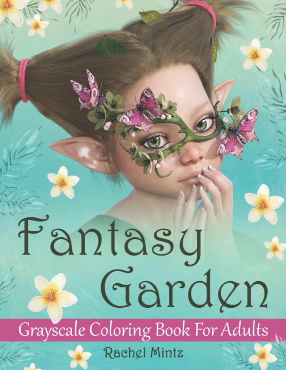 Fantasy Garden - Grayscale Coloring Book For Adults: Beautiful Fairies, Whimsical Elf Girls, Enchanted Pixies & Creatures, 25 Designs X 2 Tones, For Anti Stress Relaxation Lifestyle