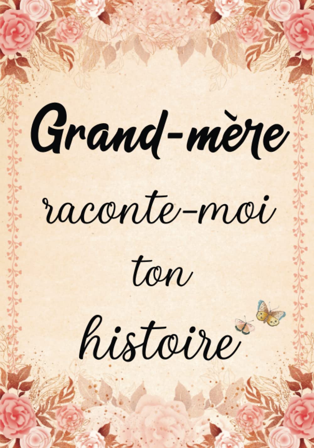 Grand-mère Raconte-moi ton Histoire Journal de Mémoire: Livre à Compléter par sa Mamie pour Connaître son Histoire, sa Vie et ses Souvenirs - Cadeau ... Fête des Grands-mères, Anniversaire ou Noël. Parents & Children