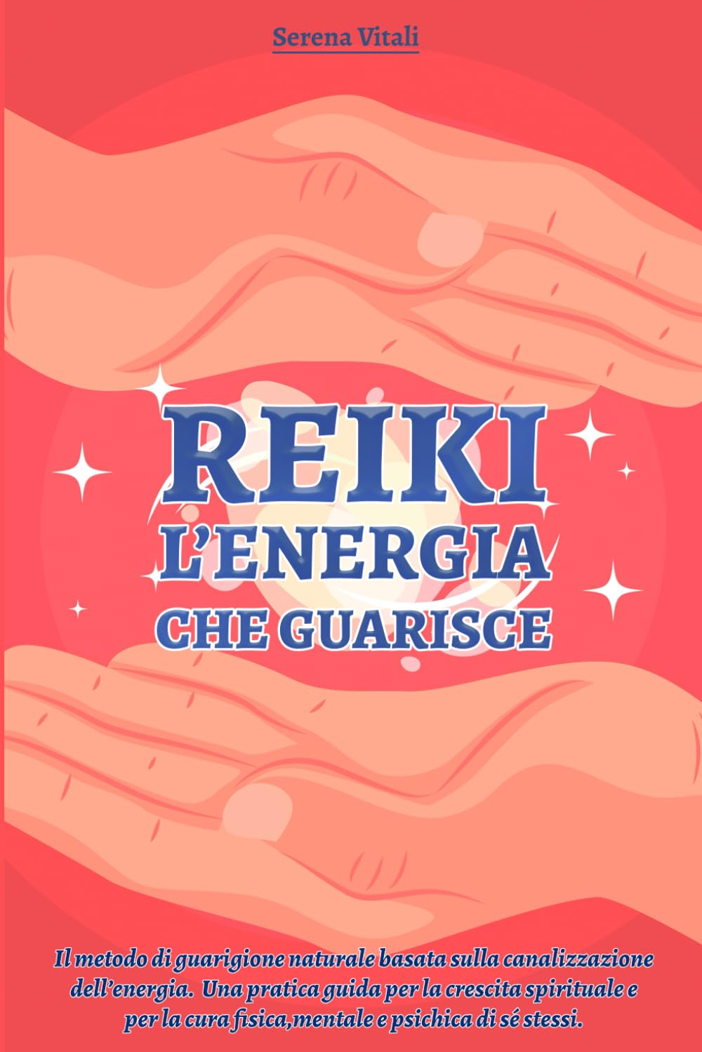 REIKI-L'ENERGIA CHE GUARISCE: Il metodo di Guarigione Naturale basata sulla Canalizzazione dell’Energia. Una guida per la Crescita Spirituale e per la Cura Fisica, Mentale e Psichica di sé stessi. Religion & Esotericism
