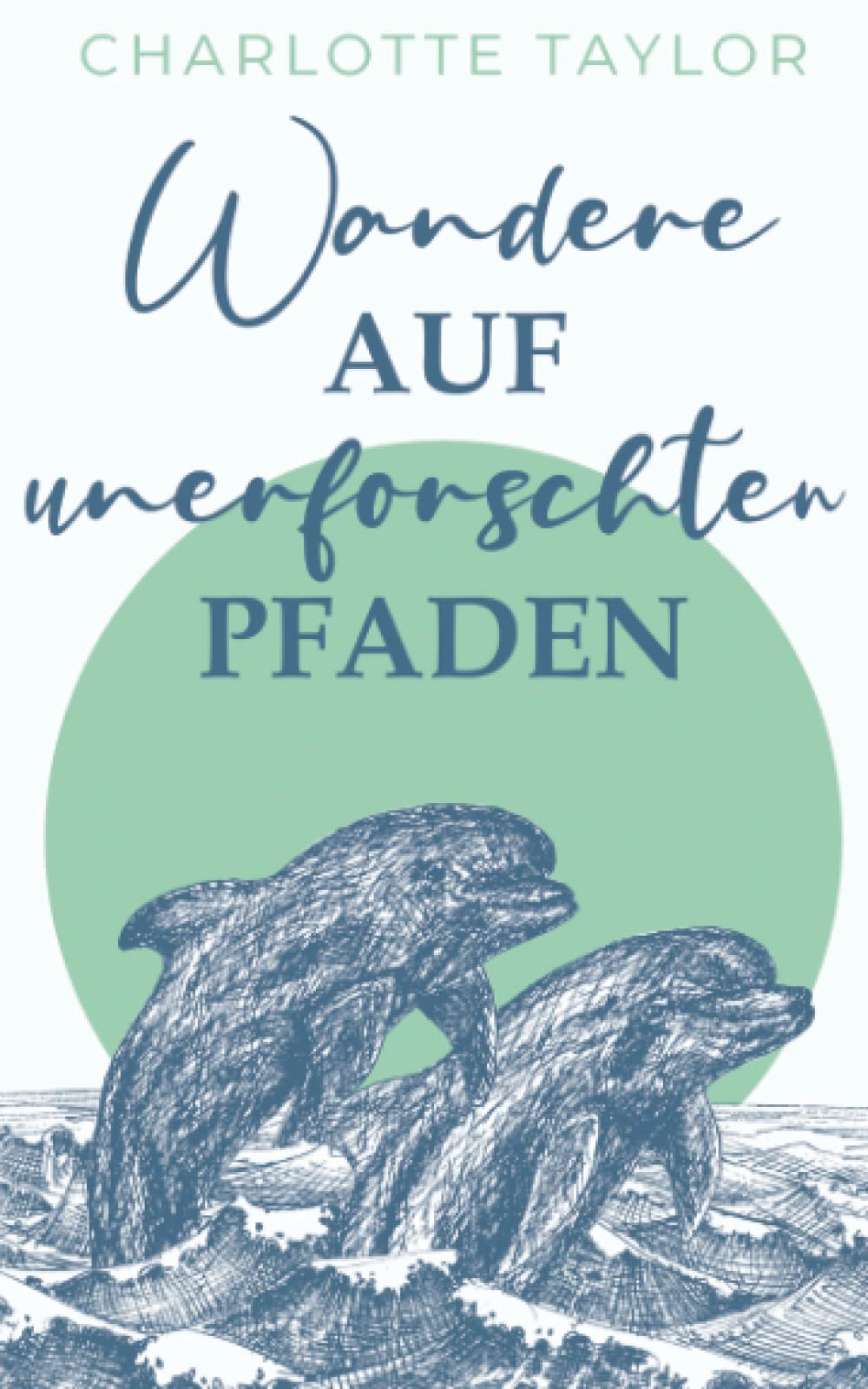 Wandere auf unerforschten Pfaden: Ein Liebesroman über die tröstliche Kraft des Aufbruchs (Insel der Wale, Band 3) Action & Adventure