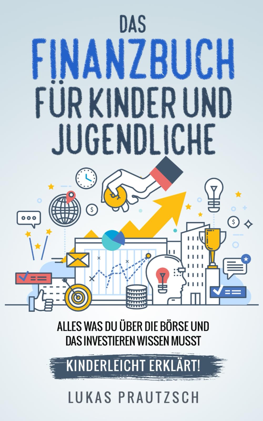 Das Finanzbuch für Kinder und Jugendliche - alles was du über die Börse und das Investieren wissen musst - kinderleicht erklärt: Ratgeber für Börse, Aktien, Investieren, Geld und finanzielle Freiheit Business, Finance & Career