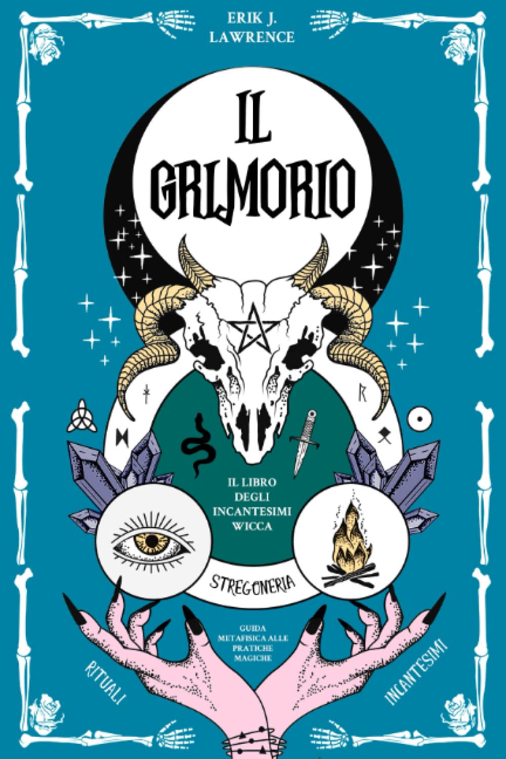 Il Grimorio: Il libro degli incantesimi Wicca: Guida Metafisica alle Pratiche Magiche: Rituali, Incantesimi e Stregoneria Religion & Esotericism
