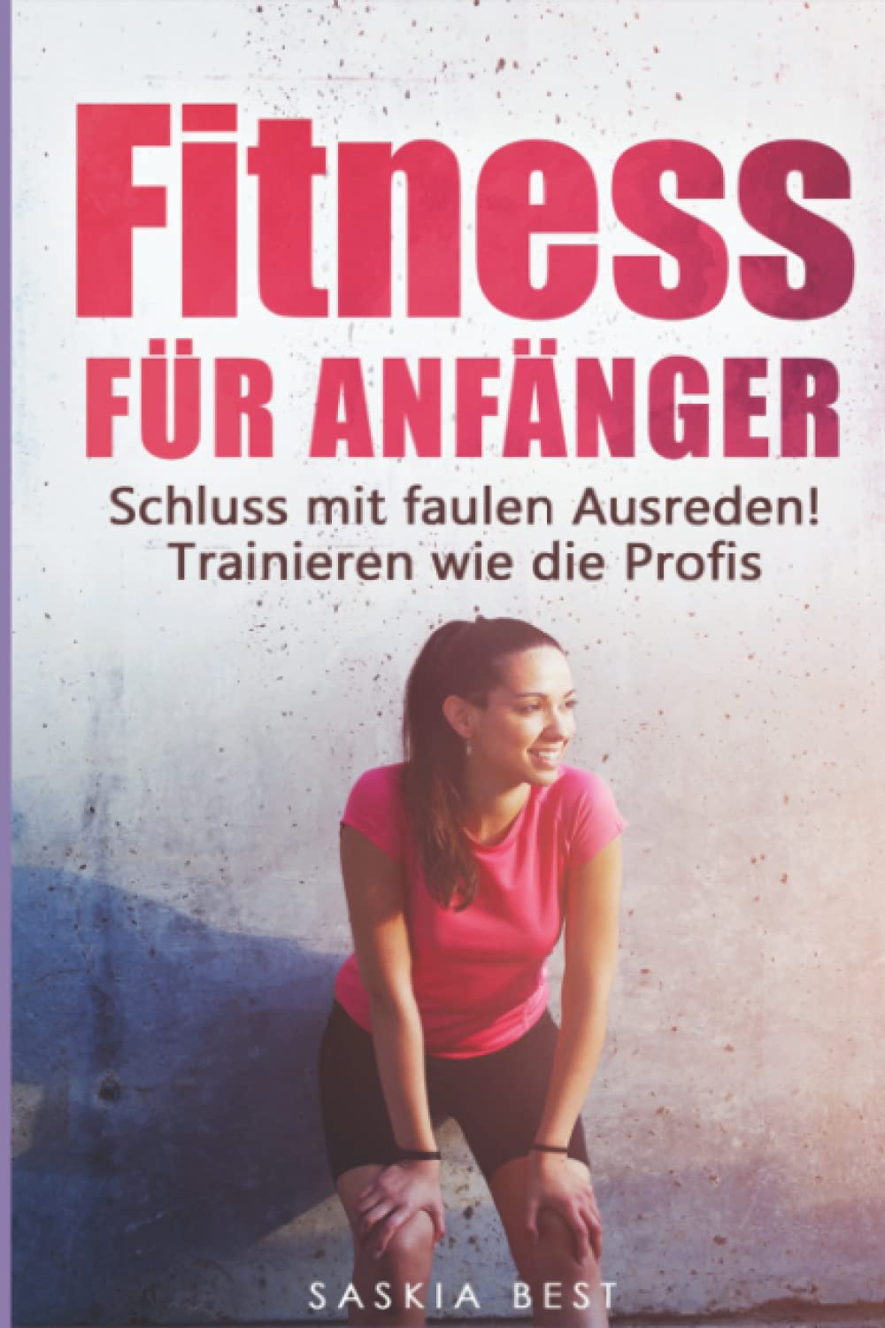 Fitness für Anfänger: Schluss mit faulen Ausreden! Trainieren wie die Profis Books
