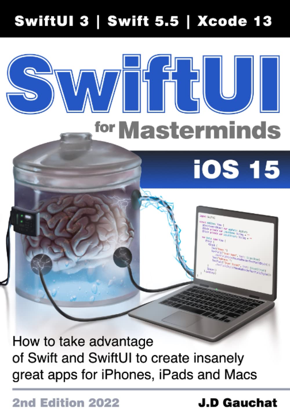 SwiftUI for Masterminds 2nd Edition 2022: How to take advantage of Swift 5.5 and SwiftUI 3 to create insanely great apps for iPhones, iPads, and Macs Computer Science