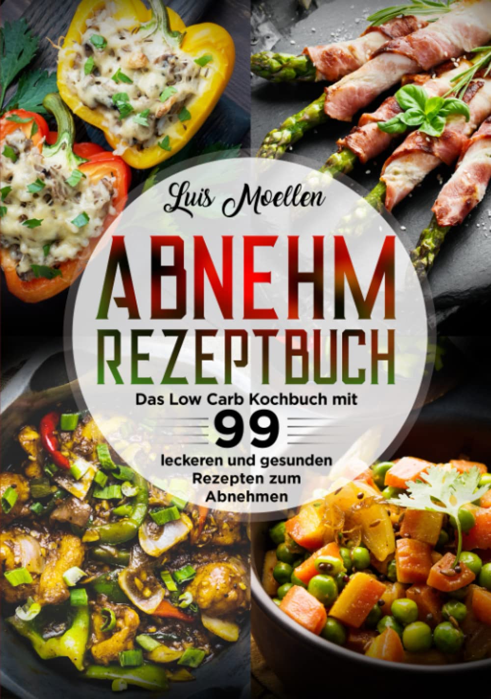 Abnehm Rezeptbuch: Das Low Carb Kochbuch mit 99 leckeren und gesunden Rezepten zum Abnehmen Health, Nutrition & Fitness