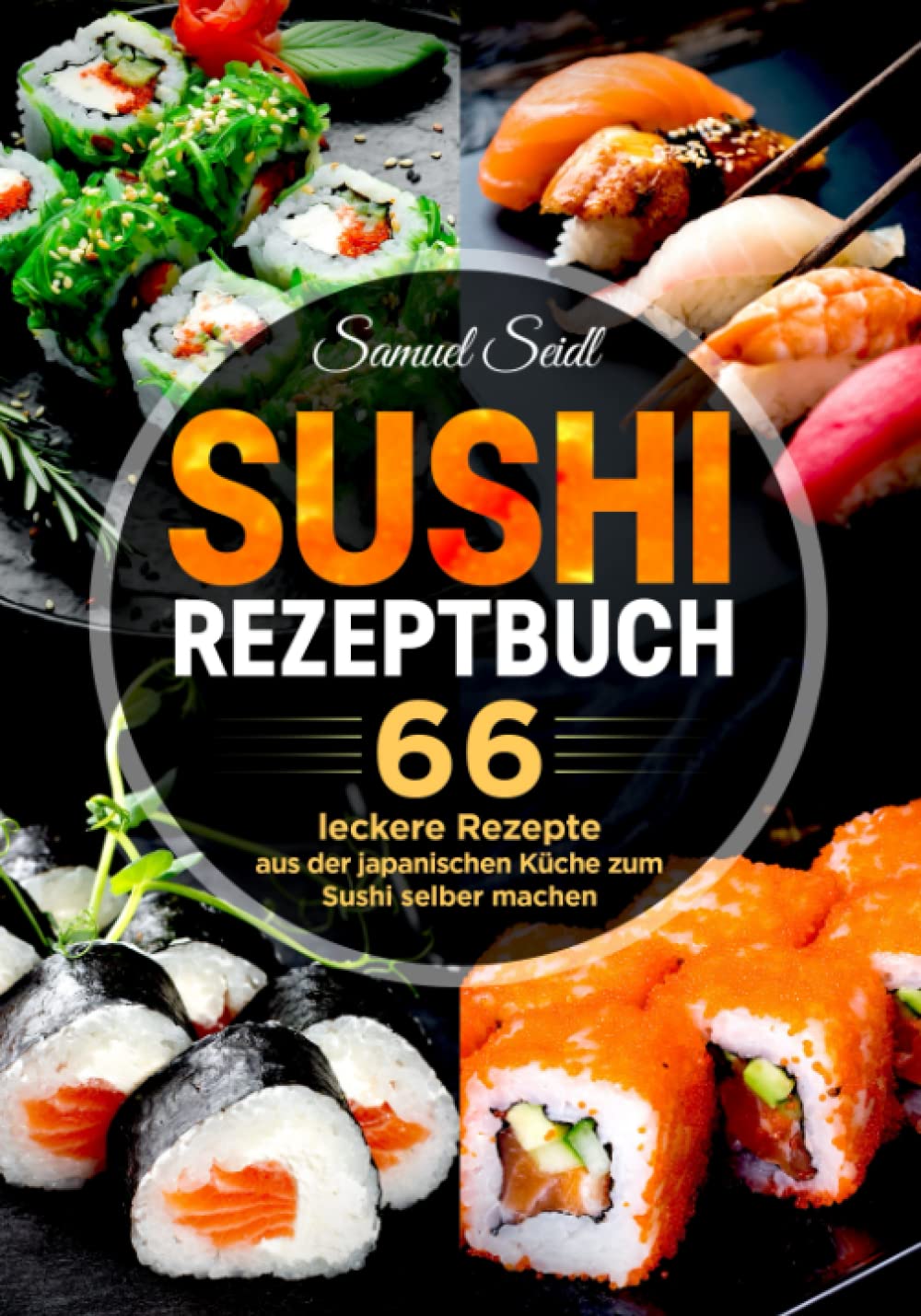 Sushi Rezeptbuch: 66 leckere Rezepte aus der japanischen Küche zum Sushi selber machen Cooking & Enjoying