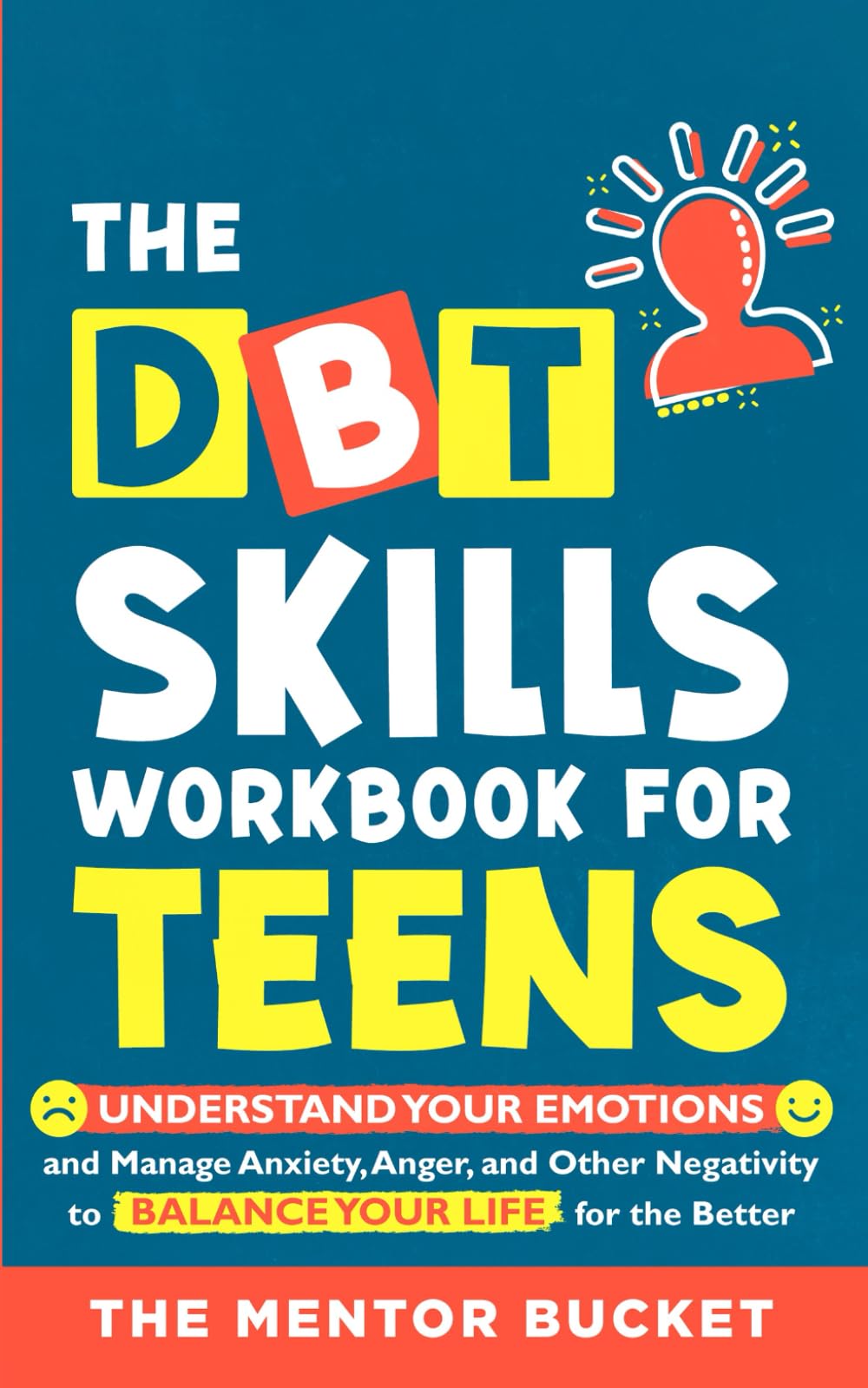 The DBT Skills Workbook For Teens - Understand Your Emotions and Manage Anxiety, Anger, and Other Negativity To Balance Your Life For The Better (Mental Health for Teenagers) Psychology
