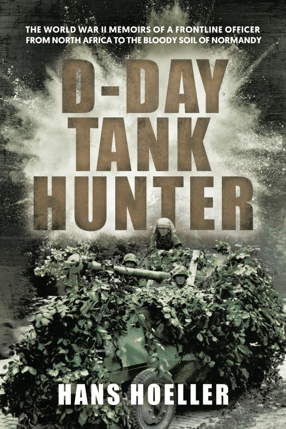 D-Day Tank Hunter: The World War II memoirs of a frontline officer from North Africa to the bloody soil of Normandy German history