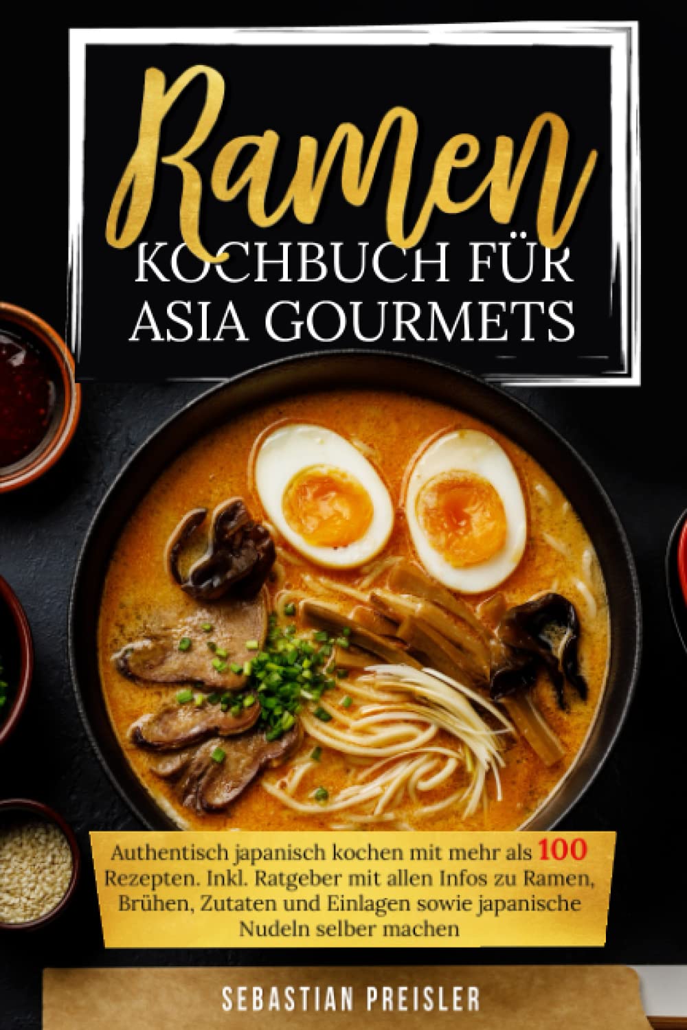 Ramen Kochbuch für Asia Gourmets: Authentisch japanisch kochen mit mehr als 100 Rezepten. Inkl. Ratgeber mit allen Infos zu Ramen, Brühen, Zutaten und Einlagen sowie japanische Nudeln selber machen Contemporary literature Books