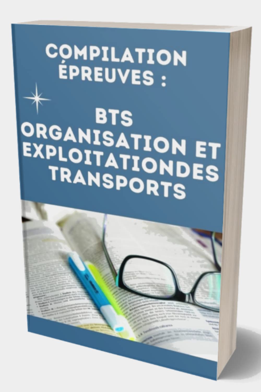 COMPILATION ÉPREUVES : BTS ORGANISATION ET EXPLOITATIONDES TRANSPORTS: Réviser et Préparer Les Sujets du Brevet De Techniciens Supérieur, Annales brevet 2022, Sujets Complets Pour s'Entraîner, Cours Study Guides
