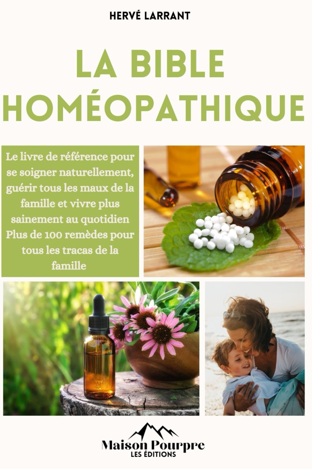 La bible Homéopathique: Le livre de référence pour se soigner naturellement, guérir tout les maux de la famille et vivre plus sainement au quotidien I Plus de 100 remèdes pour tout les tracas ! Health, Nutrition & Fitness