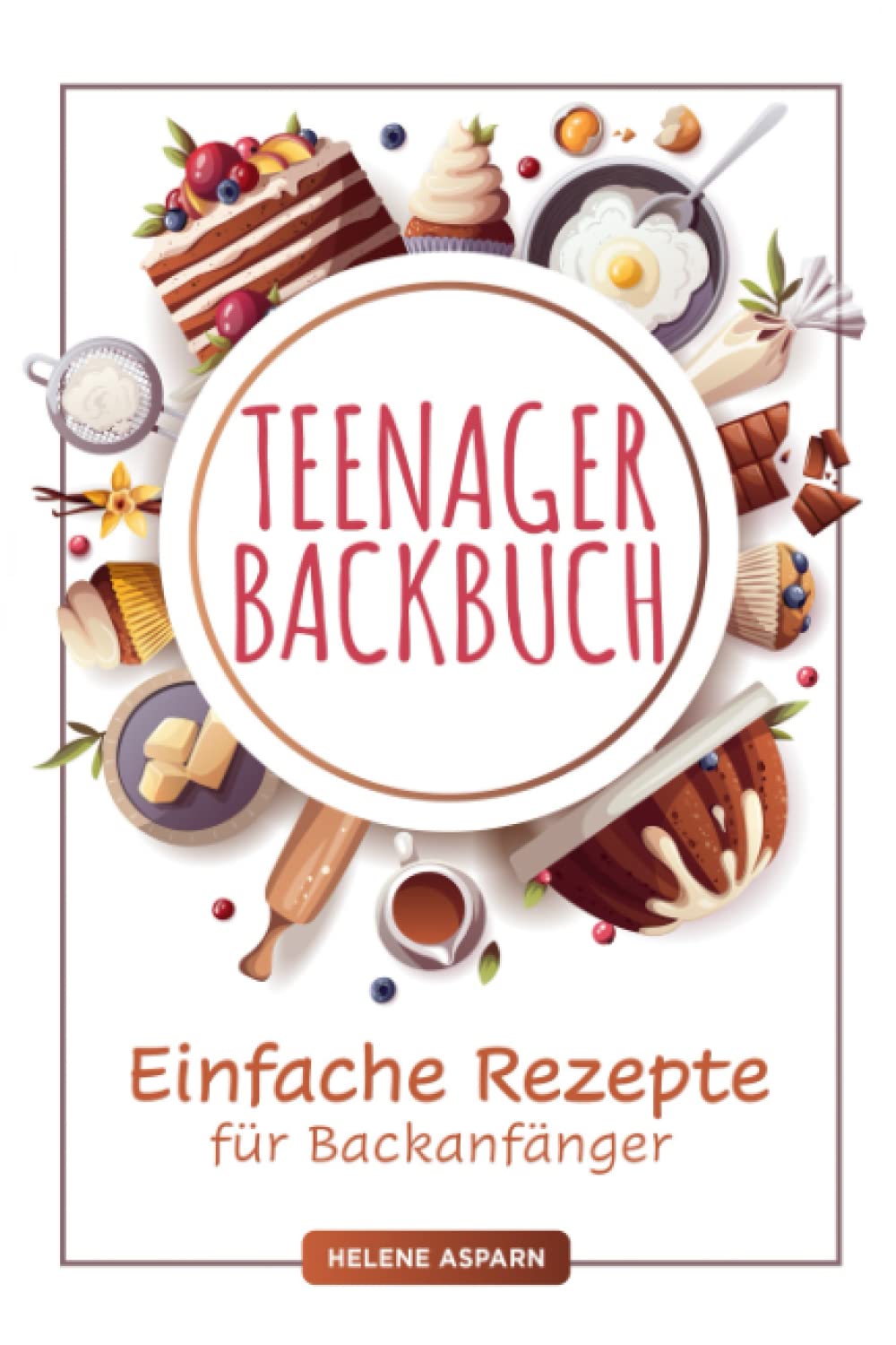 Teenager Backbuch: Einfache Rezepte für Backanfänger Books