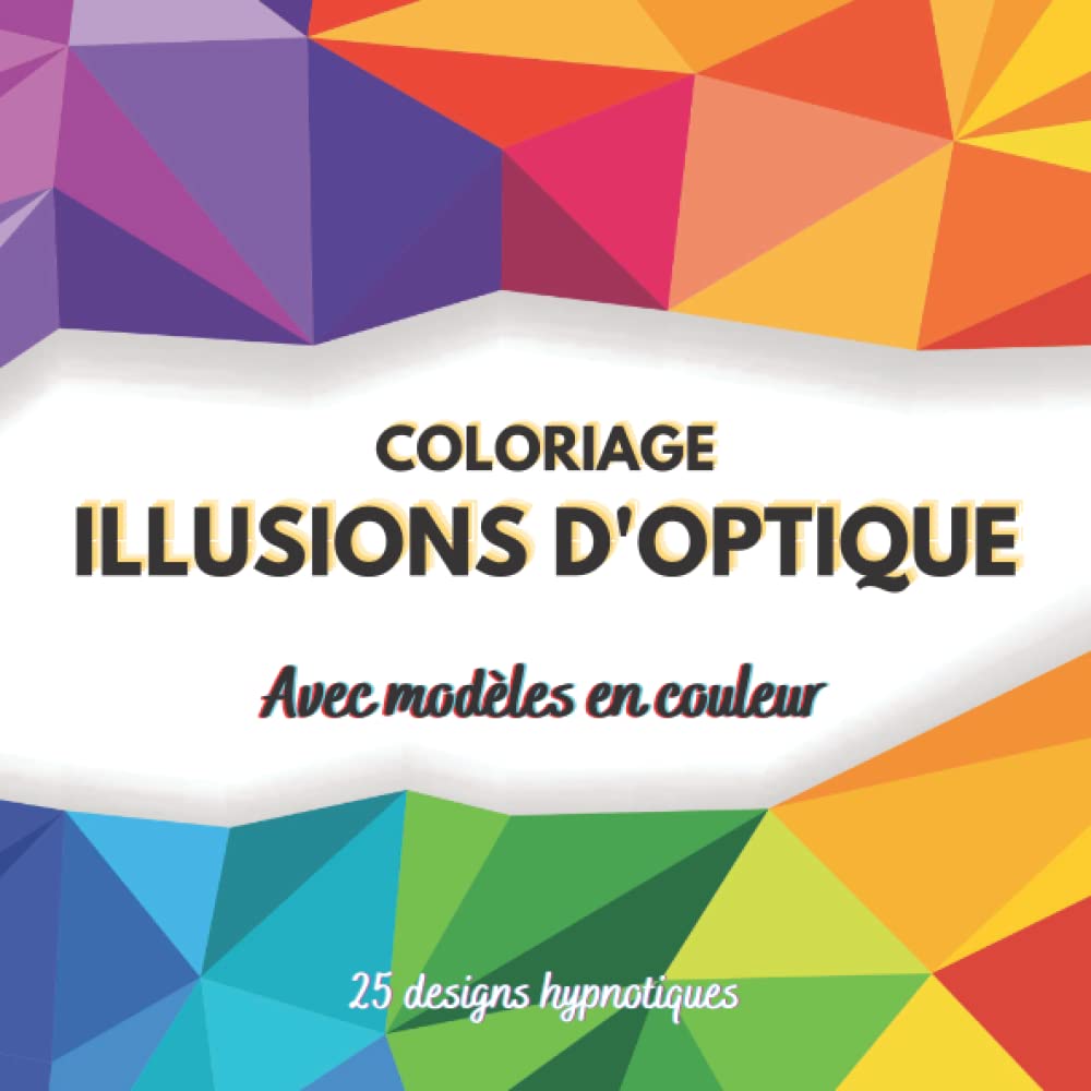Coloriage Illusions d'Optique avec Modèles en Couleur - 25 Designs Hypnotiques: dessins anti-stress pour booster la concentration et la sérénité Arts & Music