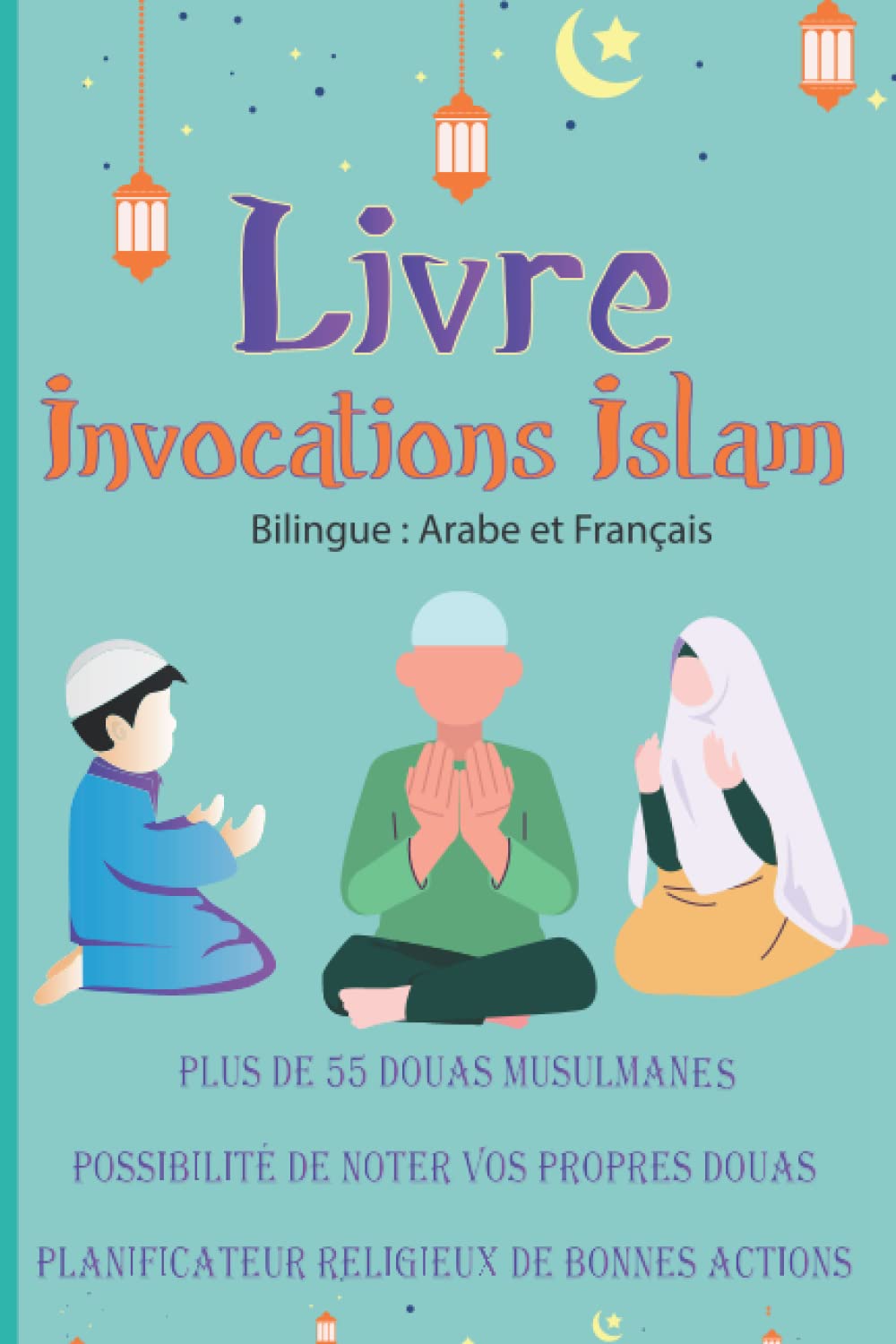 Livre Invocations Islam: Plus de 55 Douas en arabe et en français pour musulmans, enfants ou adultes, avec la possibilité de noter vos propres Douas , et un planificateur religieux de bonnes actions book