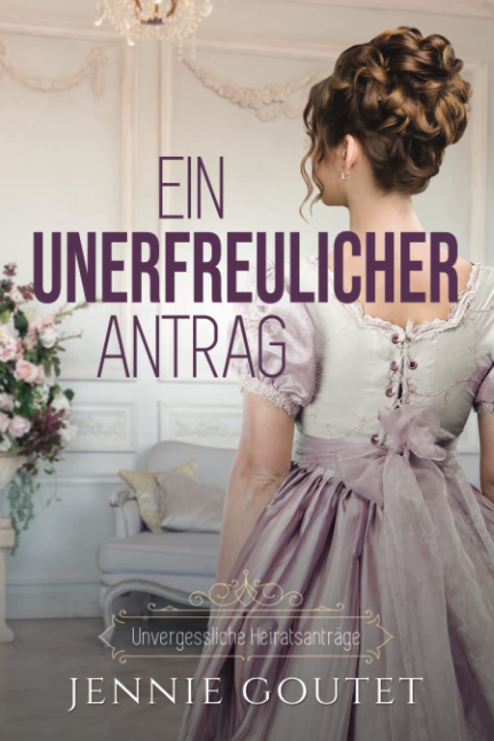 Ein Unerfreulicher Antrag (Unvergessliche Heiratsanträge, Band 1) Historical Fiction