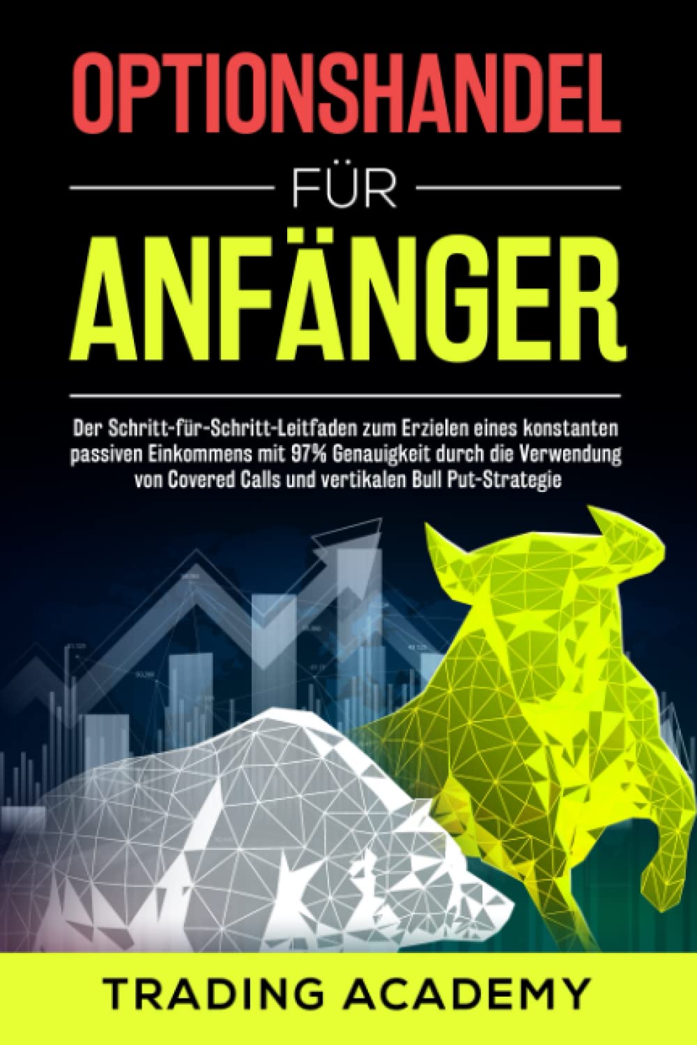 OPTIONSHANDEL für Anfänger: Der Schritt-für-Schritt-Leitfaden zum Erzielen eines konstanten passiven Einkommens mit 97%Genauigkeit durch die Verwendung von Covered Calls und vertikalen Bull Put-Strat Business, Finance & Career