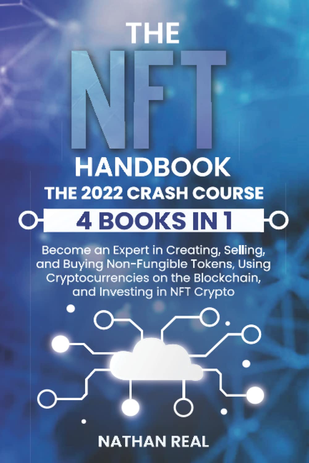 The NFT Handbook: The 2022 Crash Course (4 Books in 1) - Become an Expert in Creating, Selling, and Buying Non-Fungible Tokens, Using Cryptocurrencies on the Blockchain, and Investing in NFT Crypto Business, Finance & Career