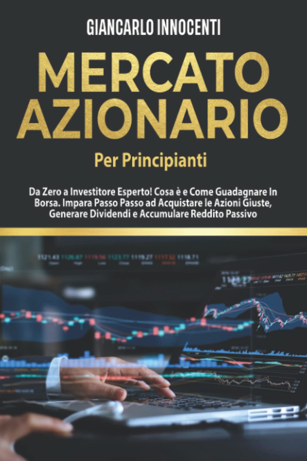 MERCATO AZIONARIO PER PRINCIPIANTI, Da Zero a Investitore Esperto!: Cosa è e Come Guadagnare in Borsa. Impara Passo Passo ad acquistare le Azioni Giuste, Generare Dividendi e Accumulare Reddito Passi Business, Finance & Career