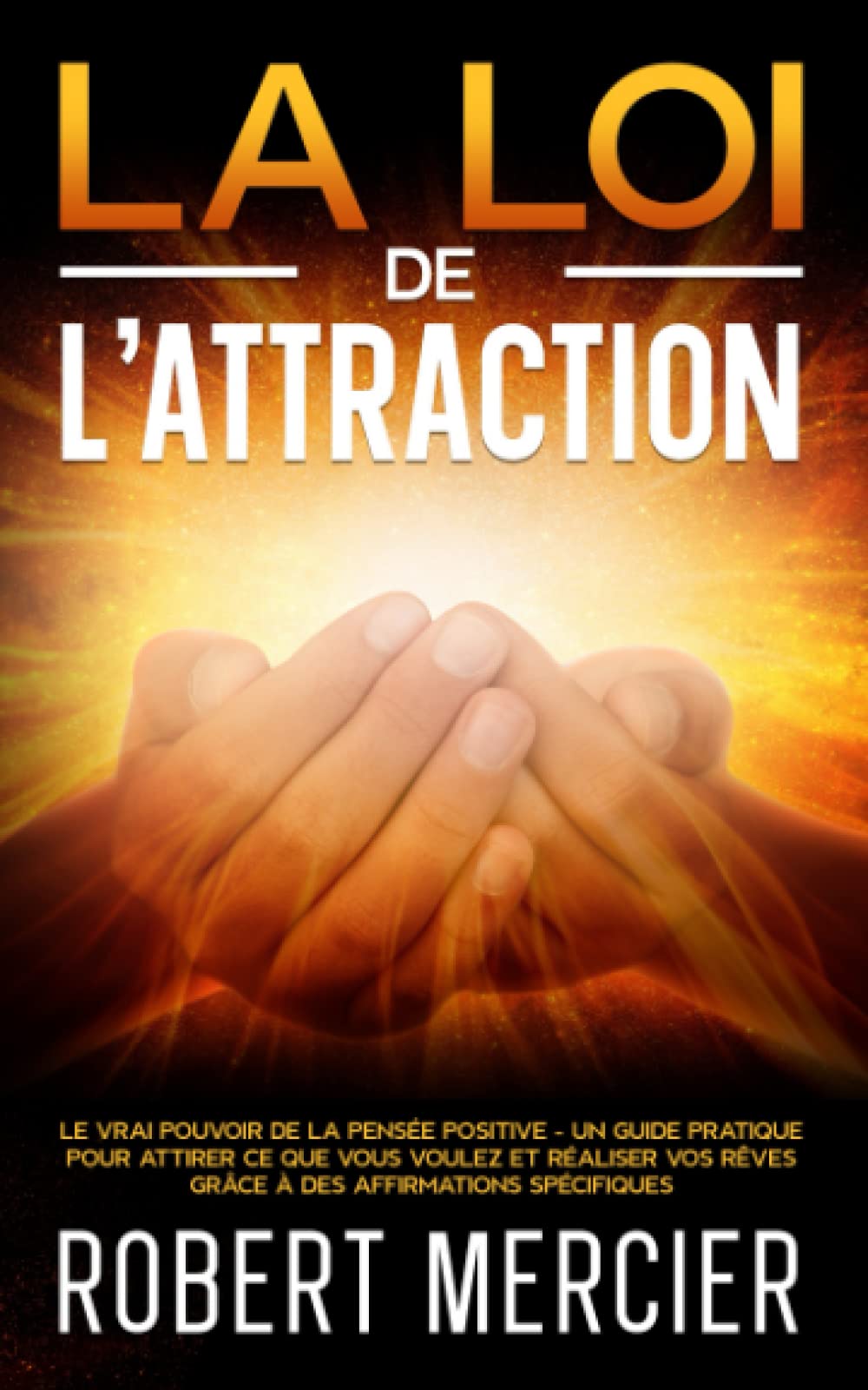 LA LOI DE L'ATTRACTION: Le VRAI pouvoir de la pensée positive - Un guide pratique pour attirer ce que vous voulez et réaliser vos rêves grâce à des affirmations spécifiques Psychology