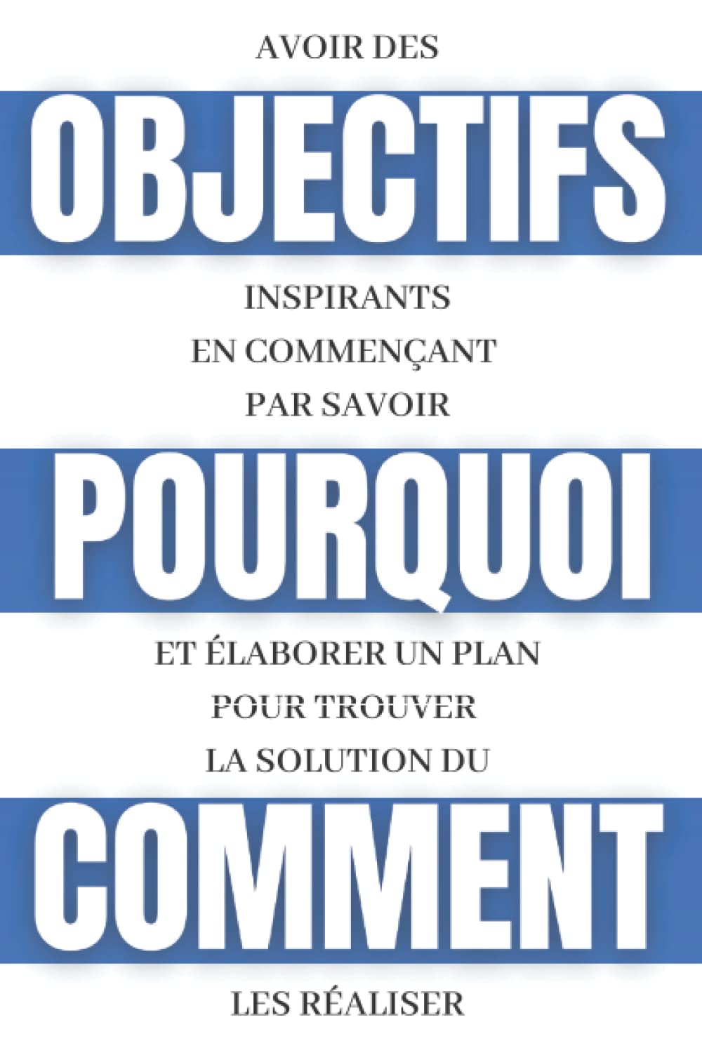 OBJECTIFS POURQUOI COMMENT: Un outil idéal pour concrétiser vos rêves en passant à l'action - Carnet à compléter pour définir précisément vos ... étapes à mettre en place pour réussir sa vie Business, Finance & Career