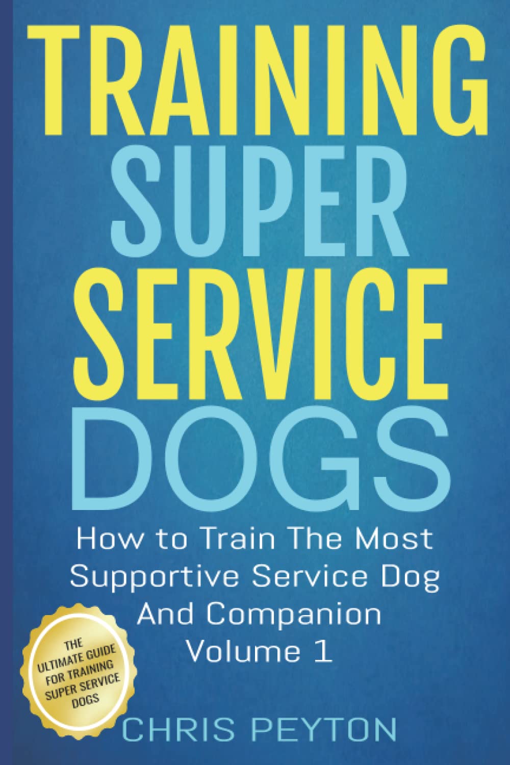 Training Super Service Dogs: How To Train The Most Supportive Service Dog And Companion Volume 1 Pets