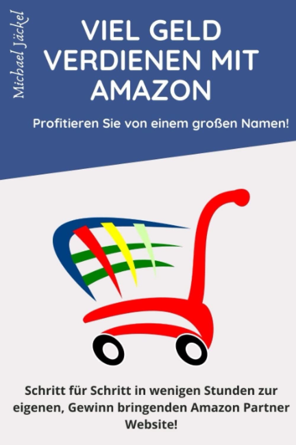Affiliate Marketing mit Amazon: Geld verdienen im Amazon Partnerprogramm - Schritt für Schritt in wenigen Stunden zur eigenen, Gewinn bringenden Amazon Partner Website! book