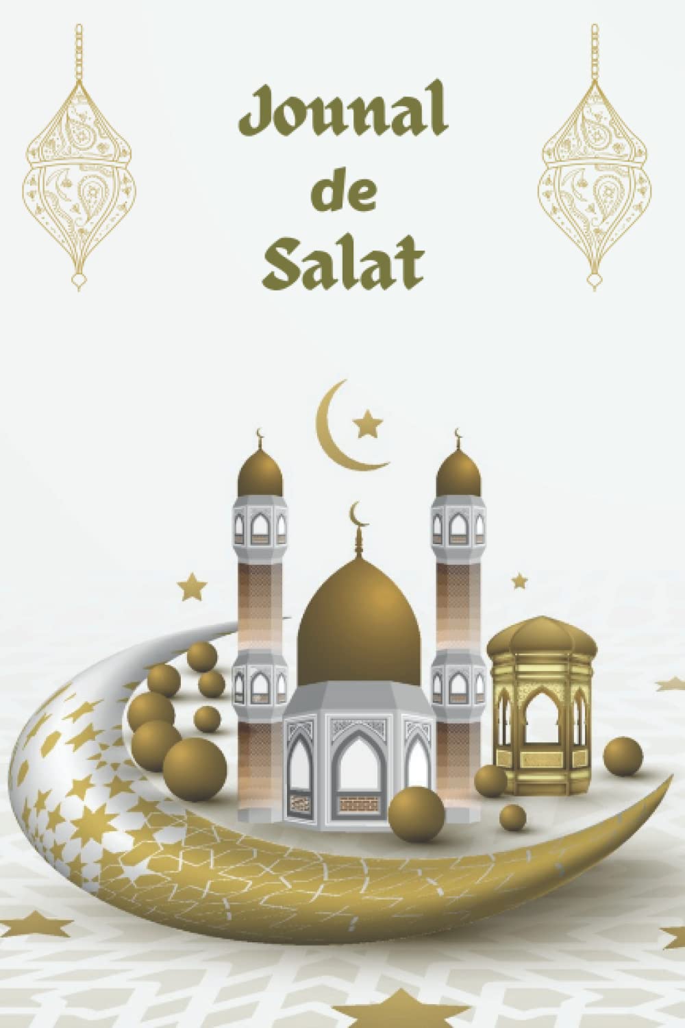 Journal de Salat à remplir tous les jours: Carnet de Prières du Musulman,Dhikr,Doua'a,Quran/Planner Islamique quotidien/Journal de prière pour ... Salat,coran, invocations...pour musulmane. book