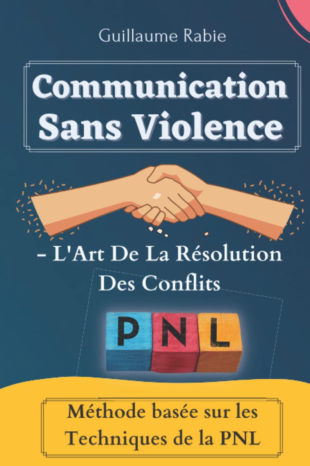 Communication Sans Violence - L'Art De La Résolution Des Conflits: Méthode Basée Sur Les Techniques De La PNL Psychology