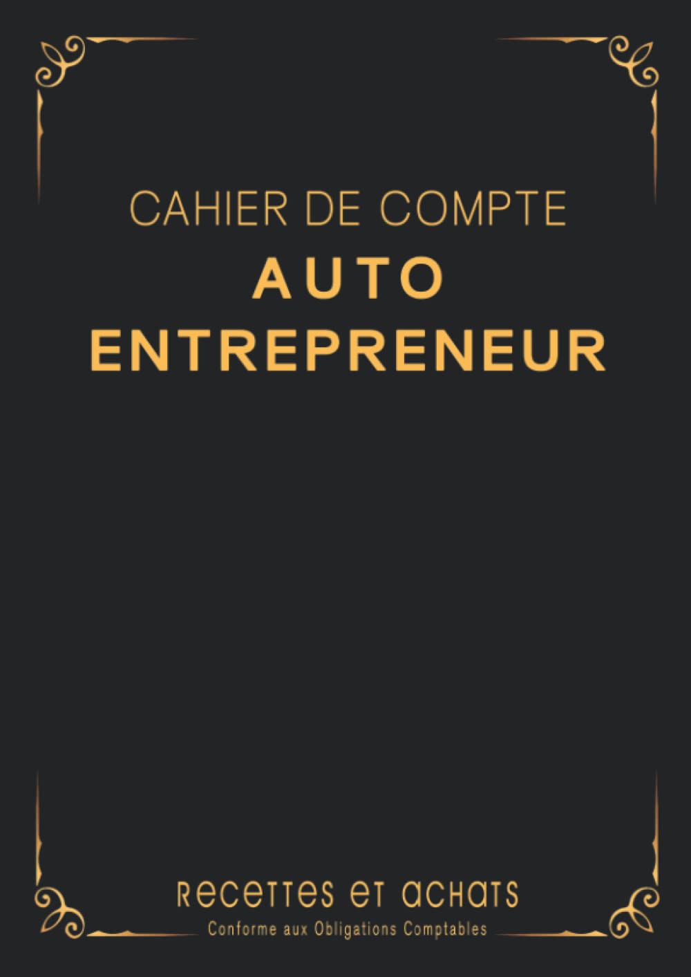 Cahier de Compte Auto Entrepreneur: Livre des Recettes et Dépenses pour Micro Entreprise, Conforme aux Obligations Comptables, 120 Pages Numérotées - Noir et Ornements book