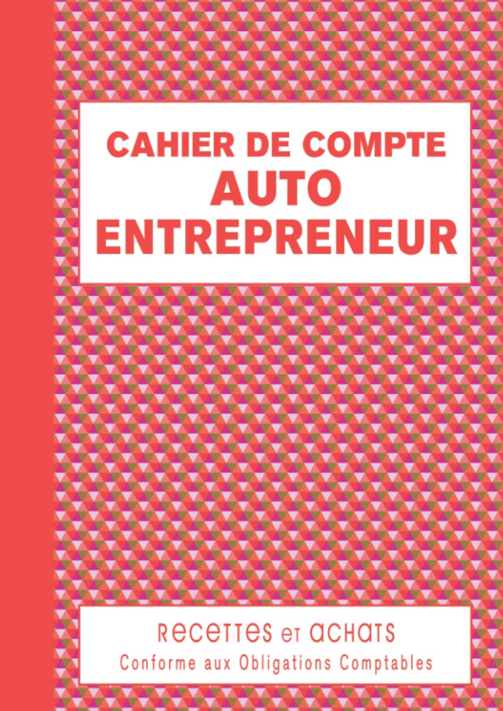 Cahier de Compte Auto Entrepreneur: Livre des Recettes et Dépenses pour Micro Entreprise, Conforme aux Obligations Comptables, 120 Pages Numérotées - Triangles Rouges book