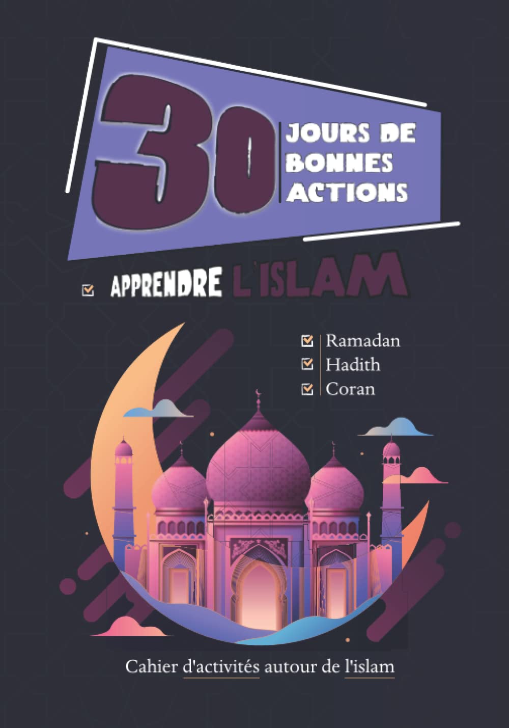 30 jours de bonnes actions: Apprentissage de l’islam - Hadiths, lecture du Coran, Prophète Mohammed, Ramadan, fêtes religieuse ... book