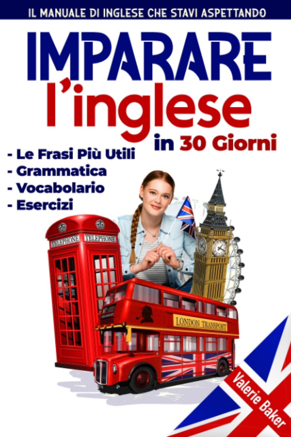 IMPARARE L’INGLESE: il Manuale per Imparare L’Inglese in 30 Giorni, partendo da Zero, Velocemente e in modo Semplice. Esercizi di Grammatica, Fonetica e le Frasi più Utili! Foreign Languages ​​& Dictionaries