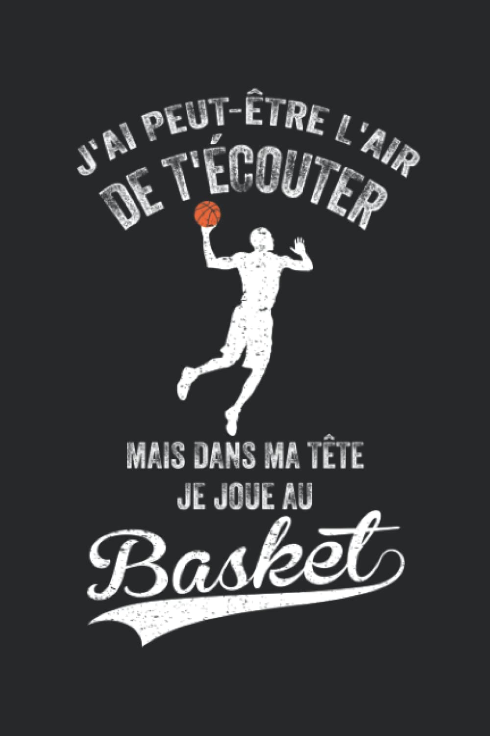 J'ai peut-être l'air de t'écouter, mais dans ma tête Je Joue au Basket: Carnet de notes de sport d’entraînement et d'exercice pour progresser cahier ... 6x9 po) 15,24cm x 22,86cm | 120 pages lignées book